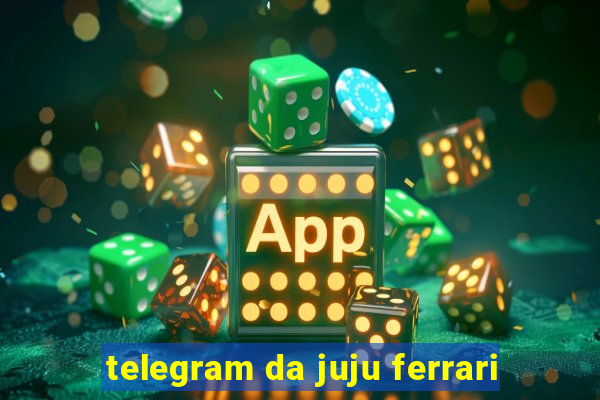 telegram da juju ferrari