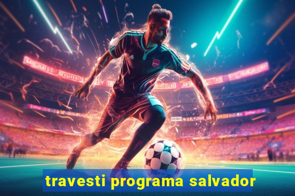 travesti programa salvador