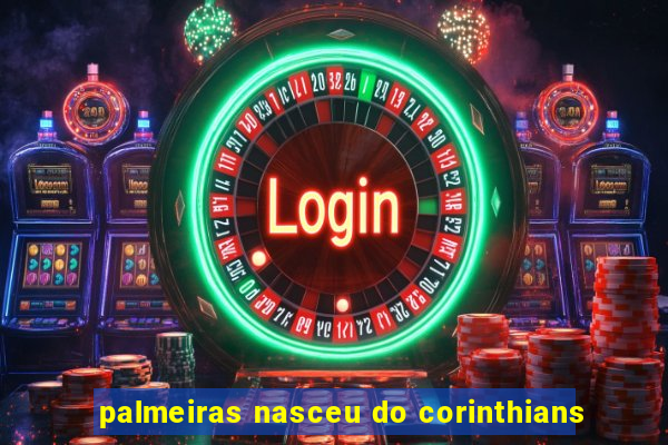 palmeiras nasceu do corinthians
