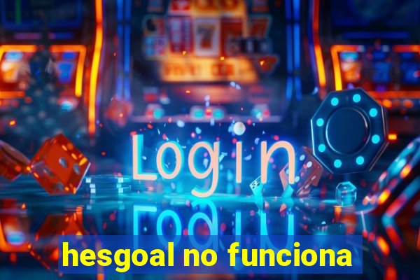 hesgoal no funciona