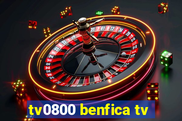 tv0800 benfica tv
