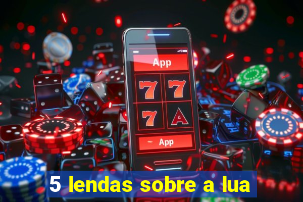 5 lendas sobre a lua