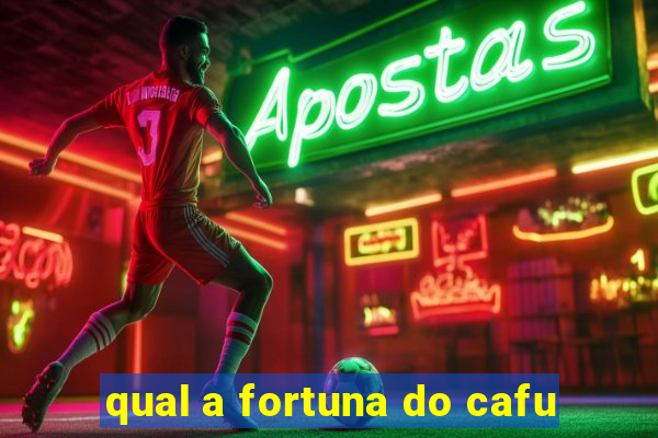 qual a fortuna do cafu