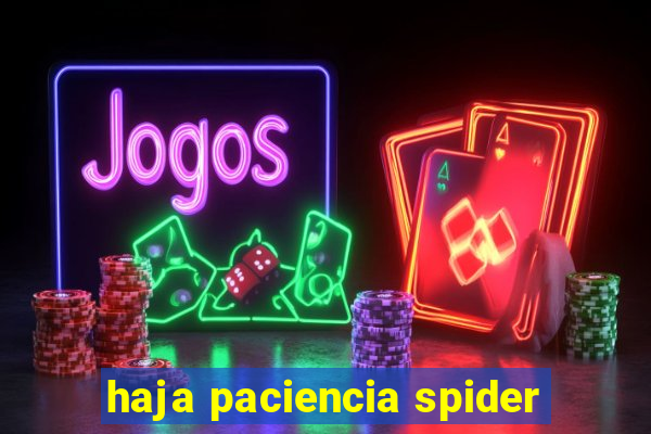 haja paciencia spider