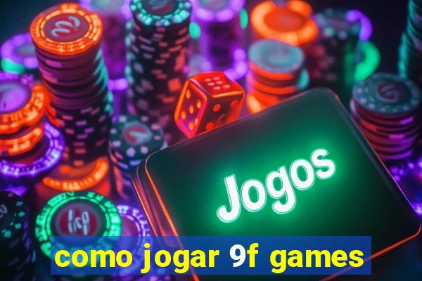 como jogar 9f games