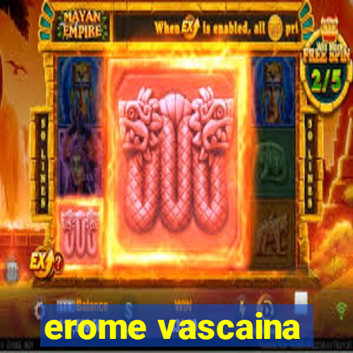 erome vascaina