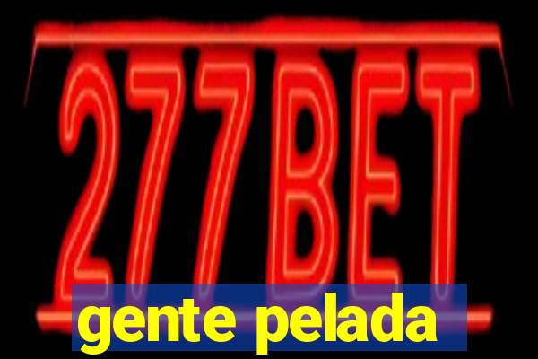 gente pelada