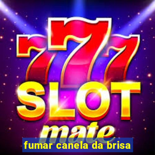 fumar canela da brisa