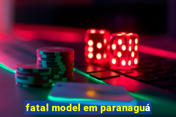 fatal model em paranaguá