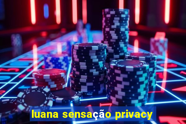 luana sensação privacy