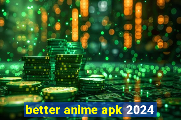 better anime apk 2024