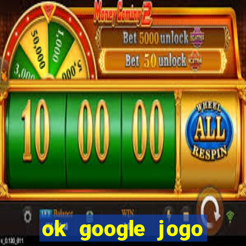 ok google jogo para ganhar dinheiro