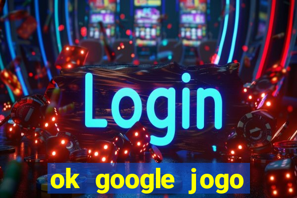 ok google jogo para ganhar dinheiro