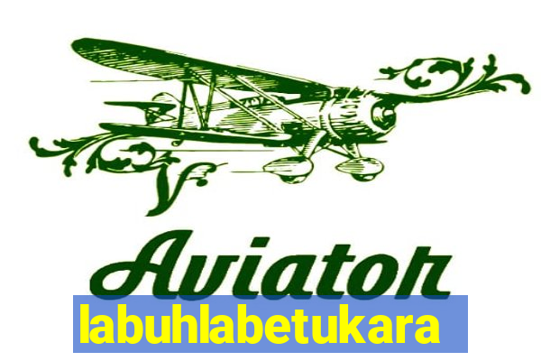 labuhlabetukara