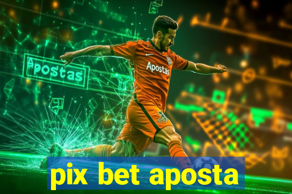 pix bet aposta
