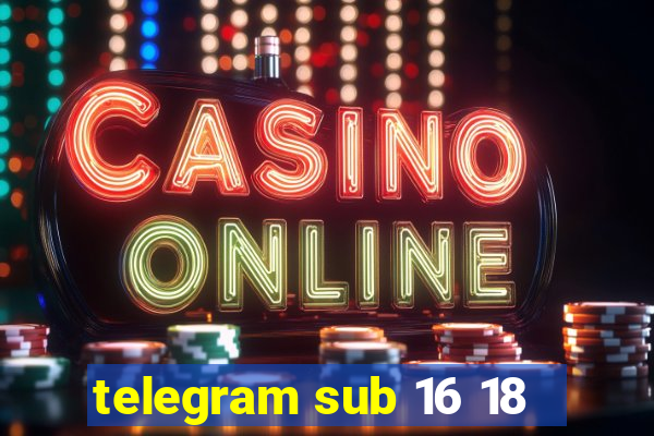 telegram sub 16 18