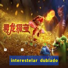 interestelar dublado 4k interestelar filme completo dublado