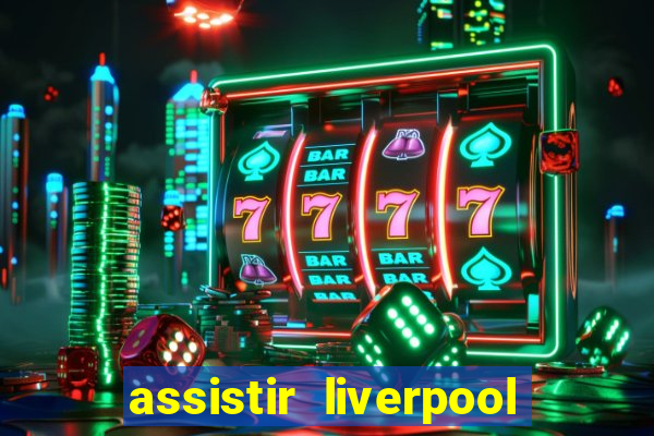 assistir liverpool ao vivo futemax