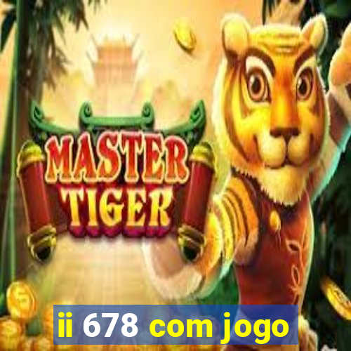 ii 678 com jogo
