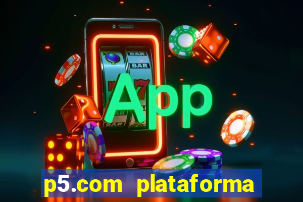 p5.com plataforma de jogos
