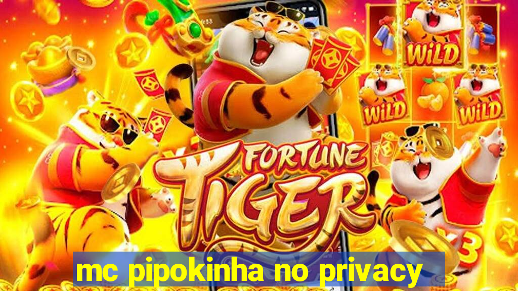 mc pipokinha no privacy