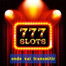 onde vai transmitir o jogo do brasil hoje