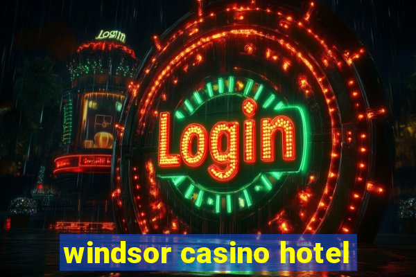 windsor casino hotel