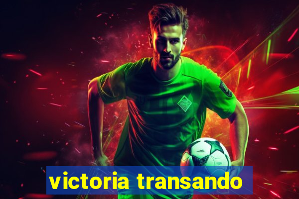 victoria transando