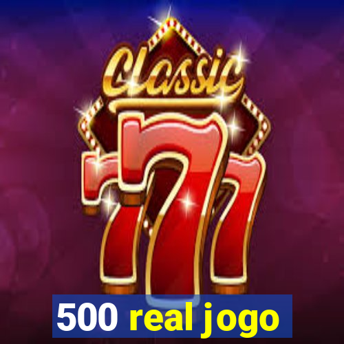 500 real jogo