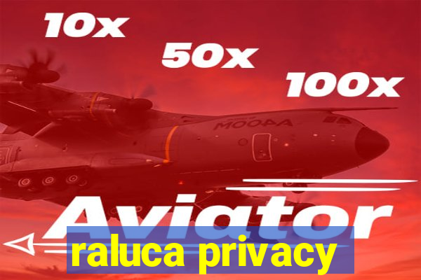 raluca privacy