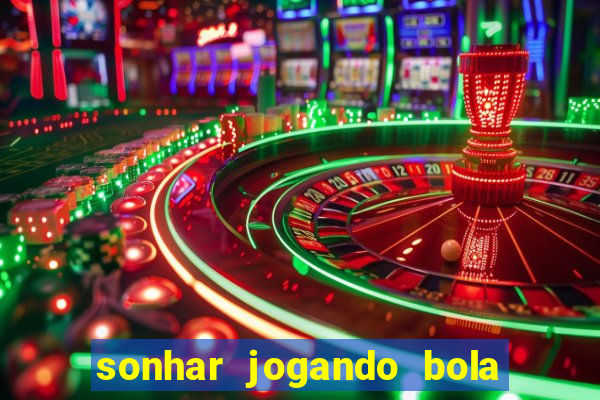 sonhar jogando bola e fazendo gol