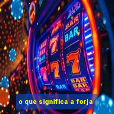 o que significa a forja