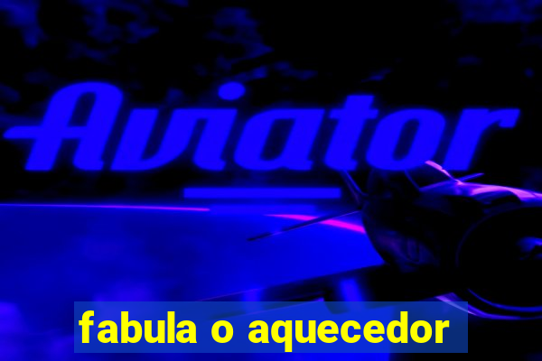 fabula o aquecedor