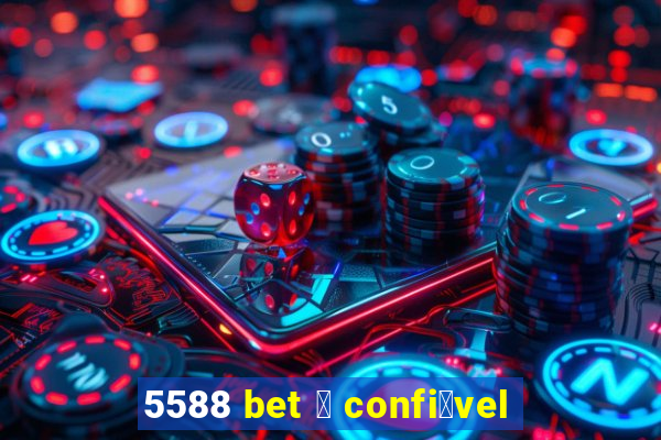 5588 bet 茅 confi谩vel