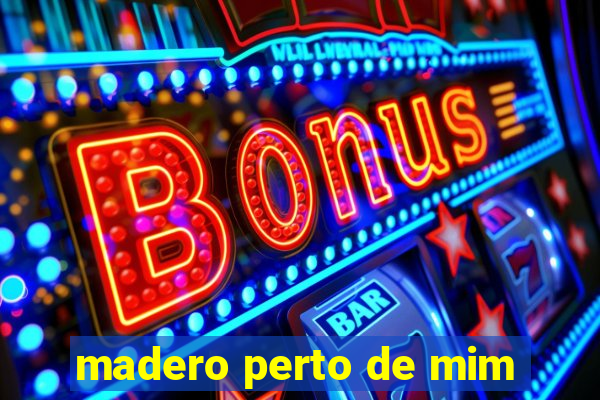 madero perto de mim
