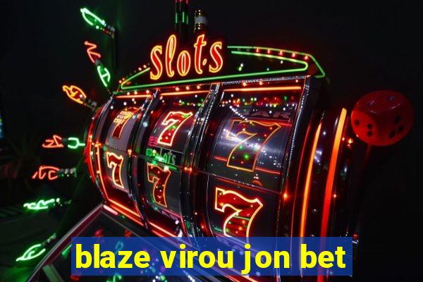 blaze virou jon bet