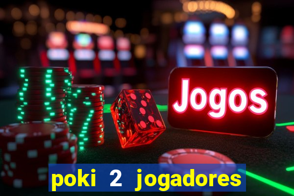 poki 2 jogadores fogo e água