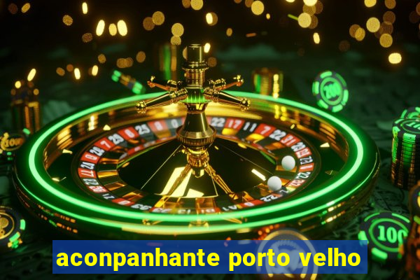 aconpanhante porto velho