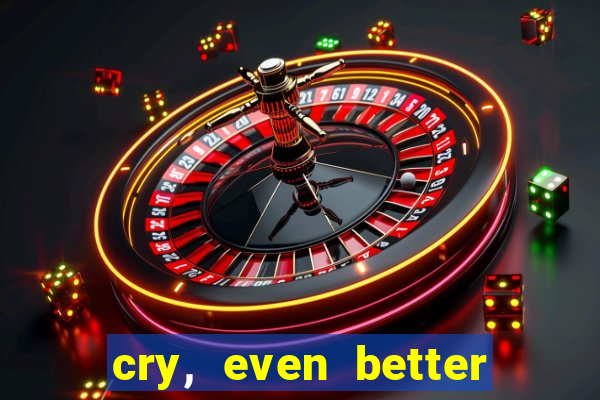 cry, even better if you beg