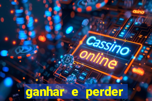 ganhar e perder faz parte do jogo frases