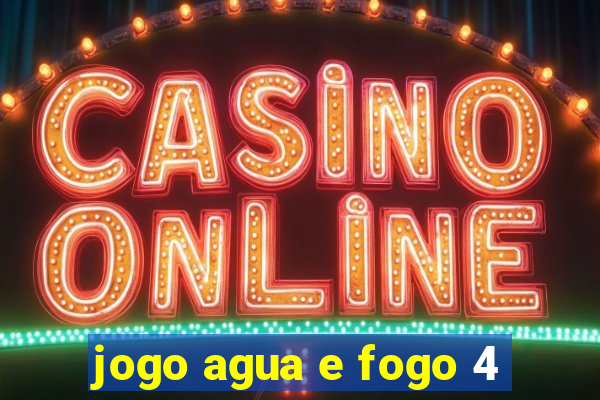jogo agua e fogo 4