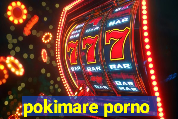 pokimare porno