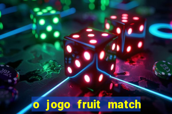 o jogo fruit match paga mesmo