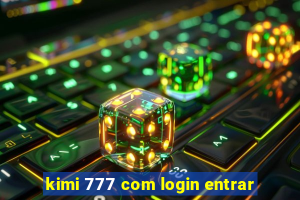 kimi 777 com login entrar