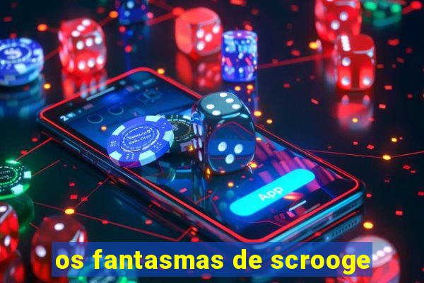 os fantasmas de scrooge