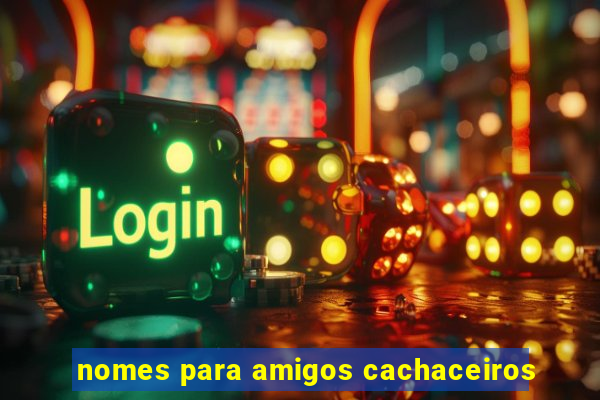 nomes para amigos cachaceiros