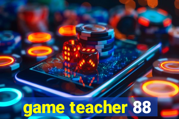 game teacher 88
