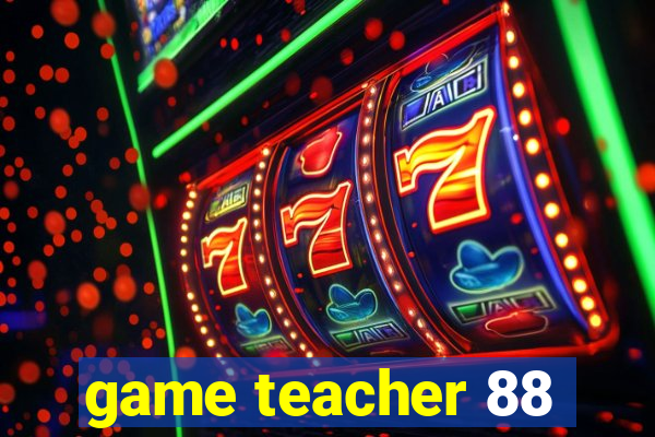 game teacher 88