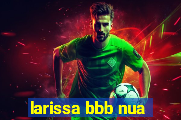 larissa bbb nua