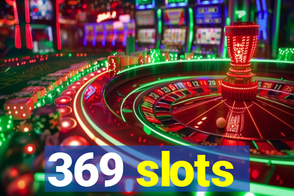 369 slots